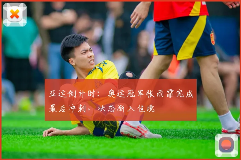 亚运倒计时：奥运冠军张雨霏完成最后冲刺，状态渐入佳境